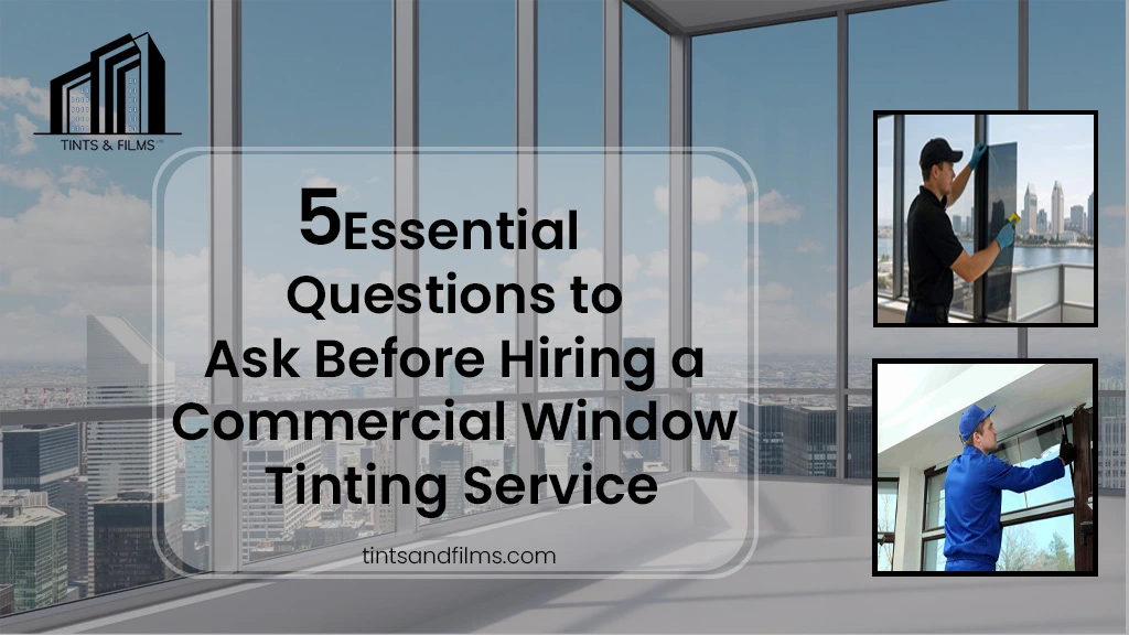 5 Essential Questions to Ask Before Hiring a Commercial Window Tinting Service