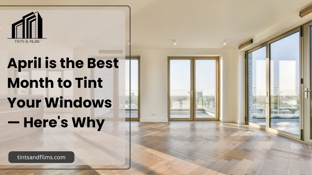 April is the Best Month to Tint Your Windows — Heres Why